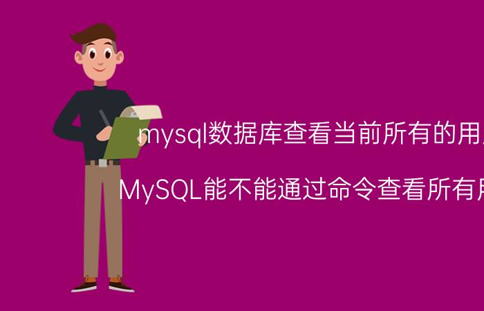 mysql数据库查看当前所有的用户 MySQL能不能通过命令查看所有用户？